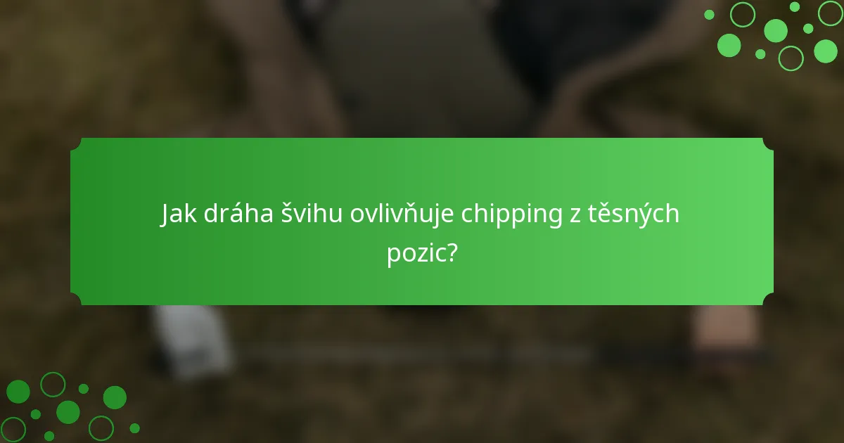 Jak dráha švihu ovlivňuje chipping z těsných pozic?