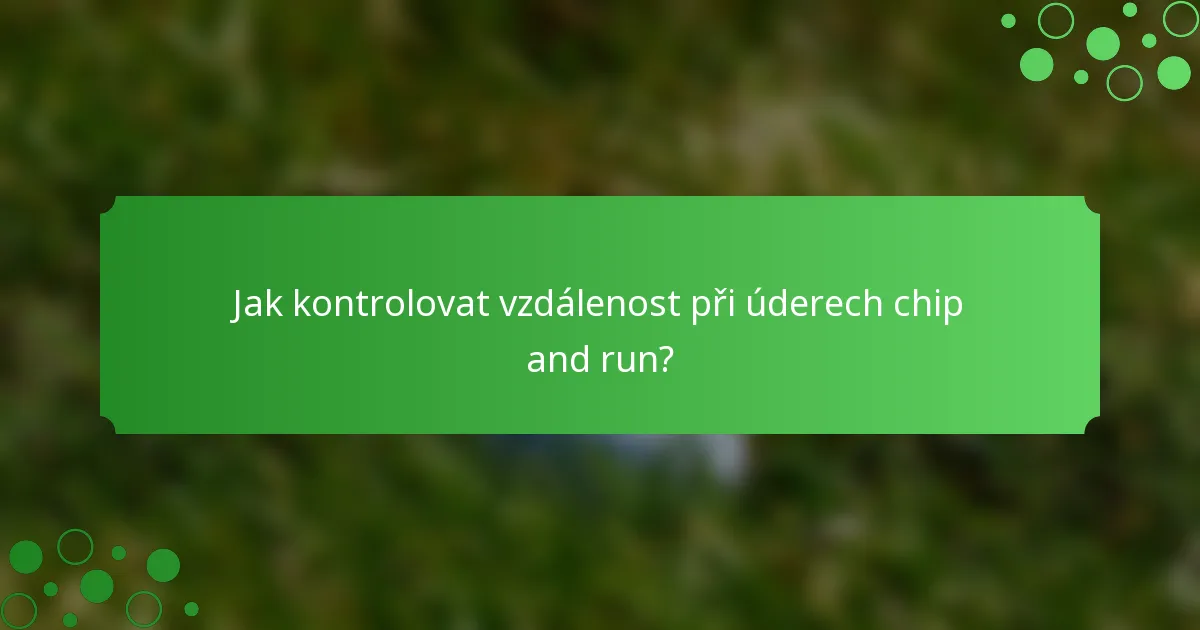 Jak kontrolovat vzdálenost při úderech chip and run?
