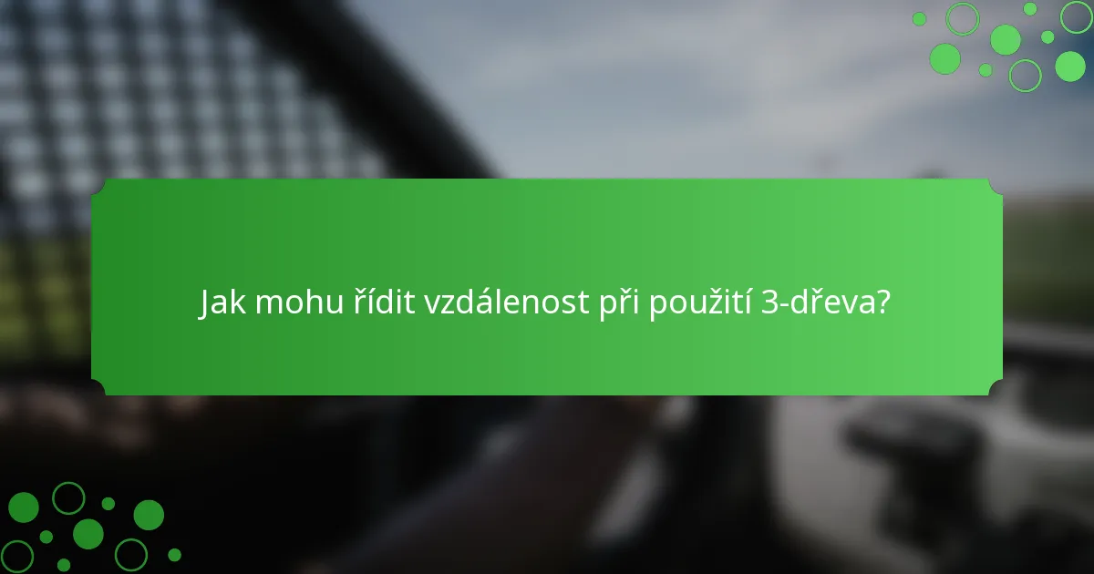 Jak mohu řídit vzdálenost při použití 3-dřeva?