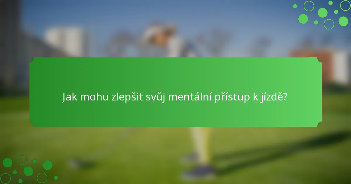 Jak mohu zlepšit svůj mentální přístup k jízdě?