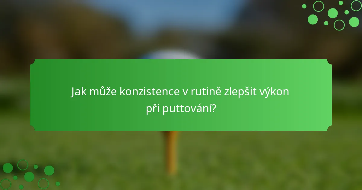 Jak může konzistence v rutině zlepšit výkon při puttování?