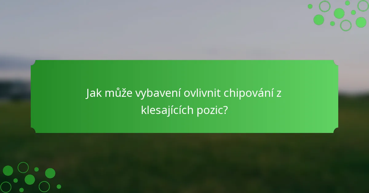 Jak může vybavení ovlivnit chipování z klesajících pozic?
