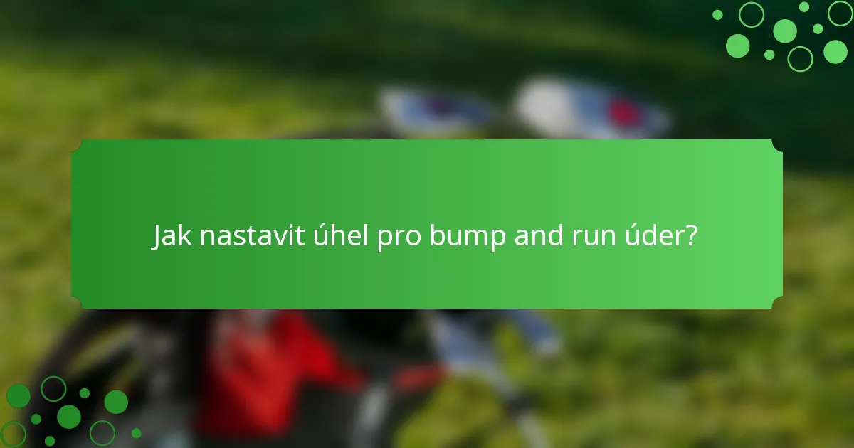 Jak nastavit úhel pro bump and run úder?