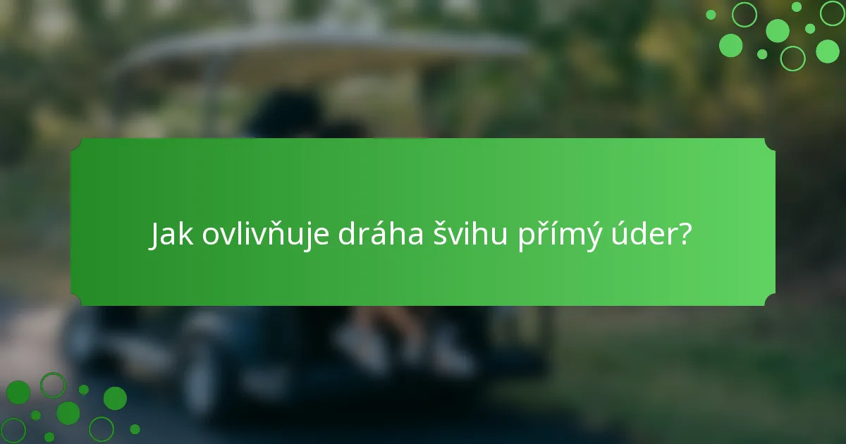 Jak ovlivňuje dráha švihu přímý úder?