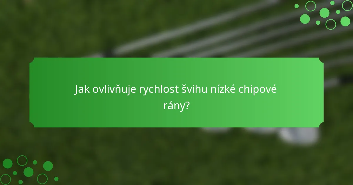 Jak ovlivňuje rychlost švihu nízké chipové rány?