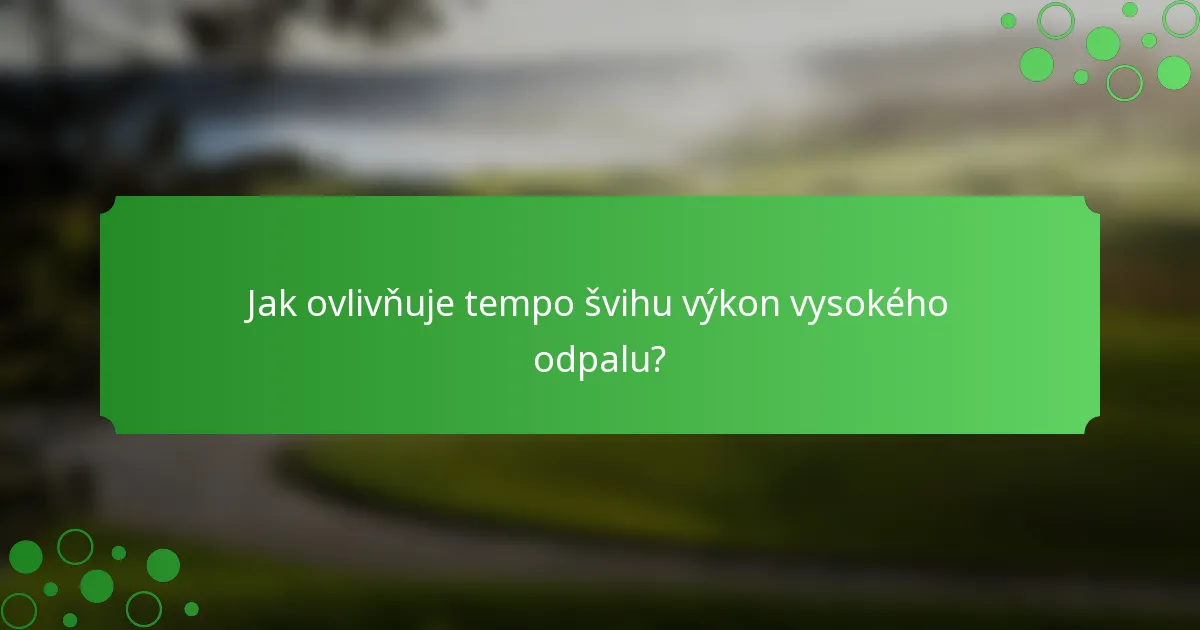 Jak ovlivňuje tempo švihu výkon vysokého odpalu?