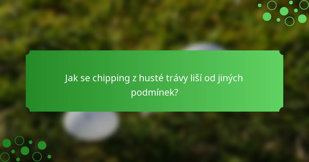 Jak se chipping z husté trávy liší od jiných podmínek?