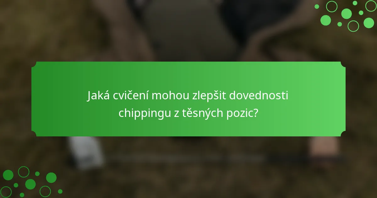 Jaká cvičení mohou zlepšit dovednosti chippingu z těsných pozic?