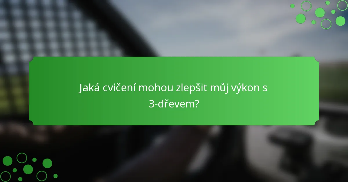 Jaká cvičení mohou zlepšit můj výkon s 3-dřevem?