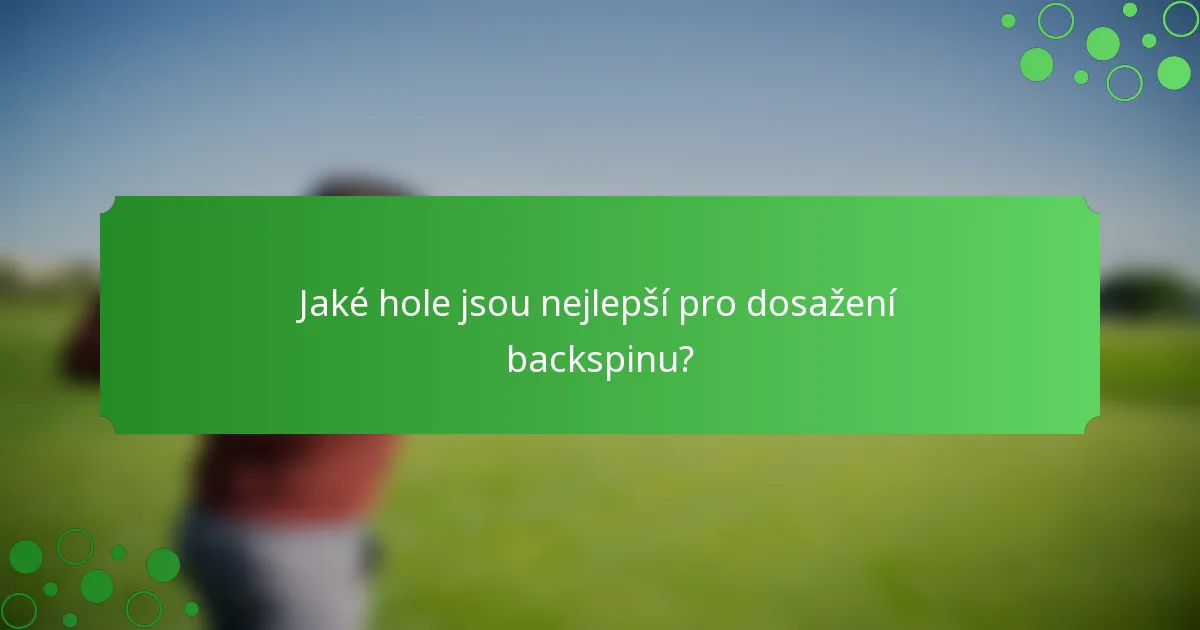 Jaké hole jsou nejlepší pro dosažení backspinu?