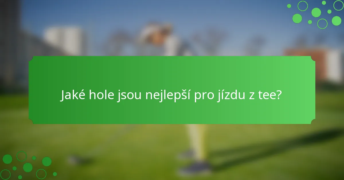 Jaké hole jsou nejlepší pro jízdu z tee?