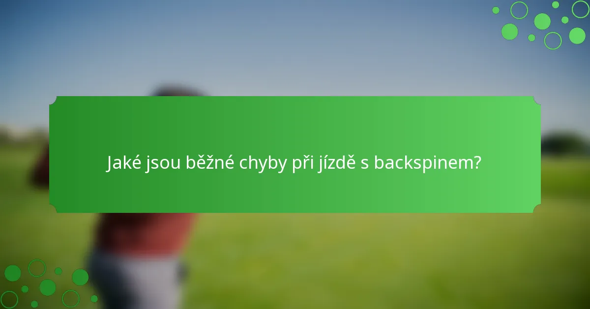 Jaké jsou běžné chyby při jízdě s backspinem?
