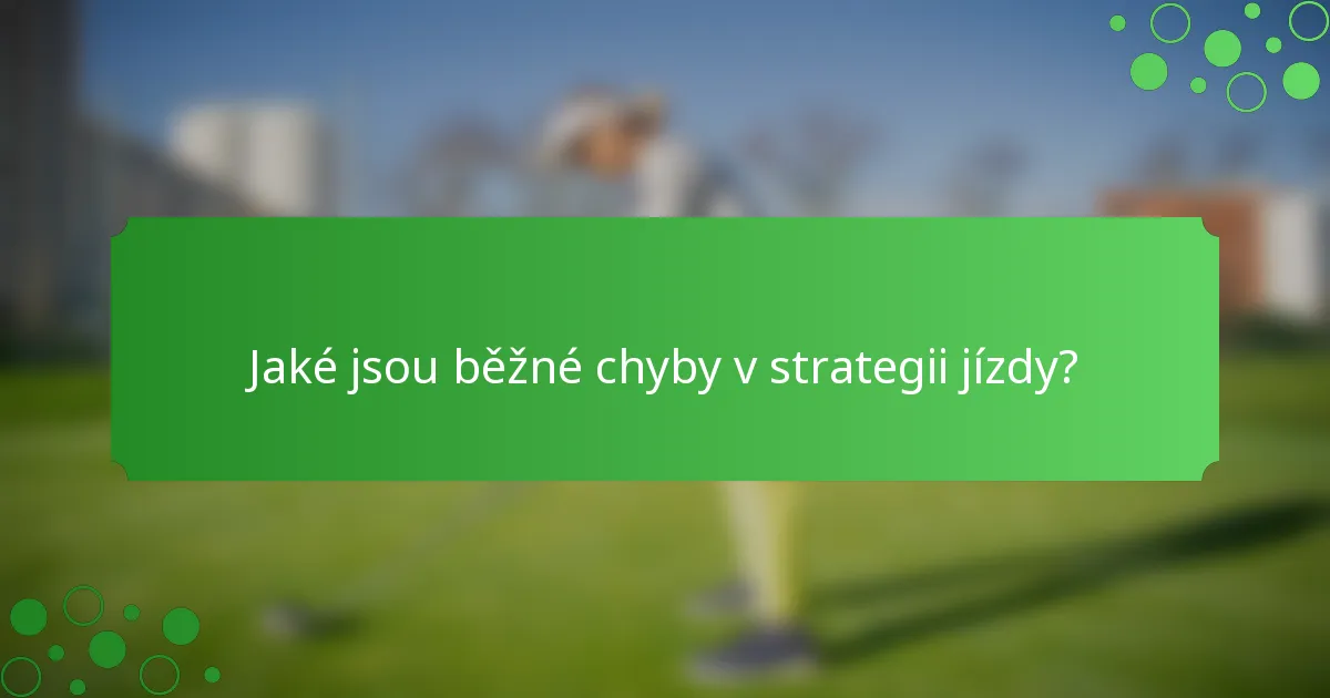 Jaké jsou běžné chyby v strategii jízdy?