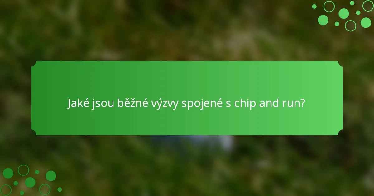 Jaké jsou běžné výzvy spojené s chip and run?