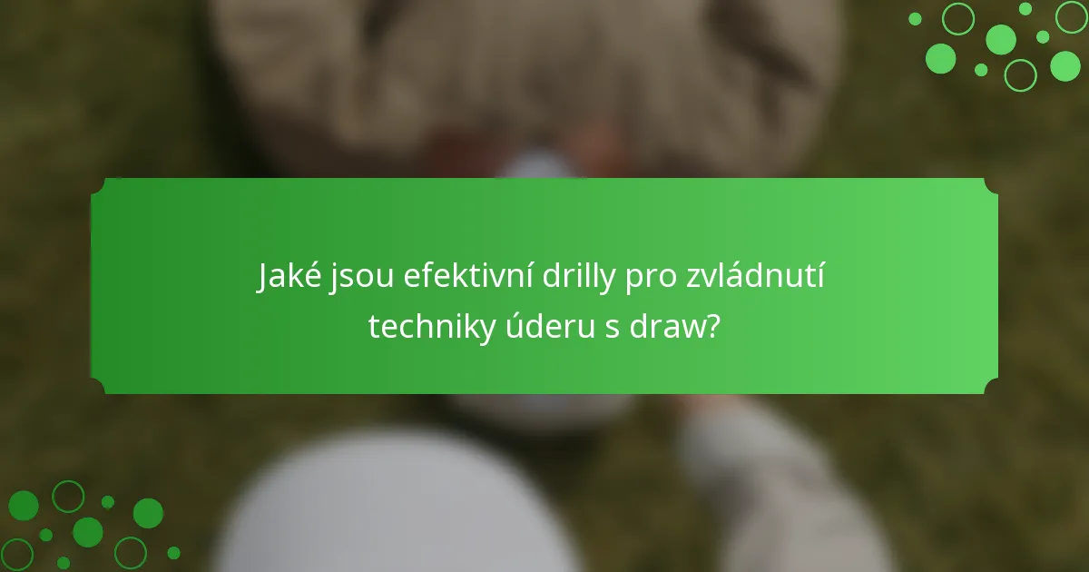 Jaké jsou efektivní drilly pro zvládnutí techniky úderu s draw?