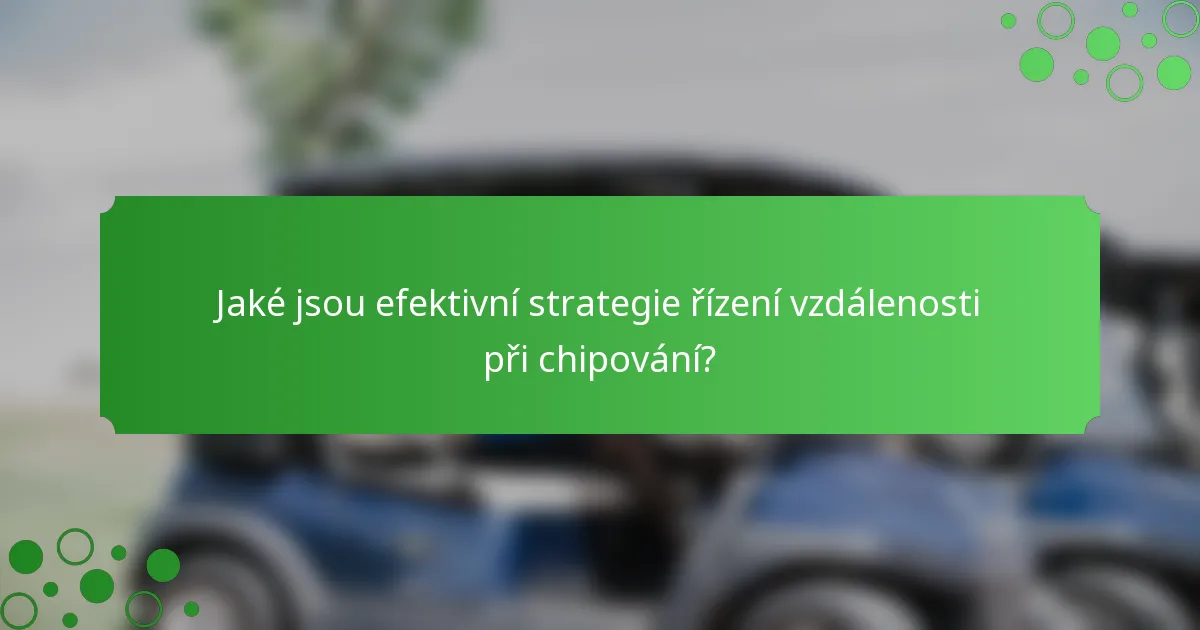 Jaké jsou efektivní strategie řízení vzdálenosti při chipování?