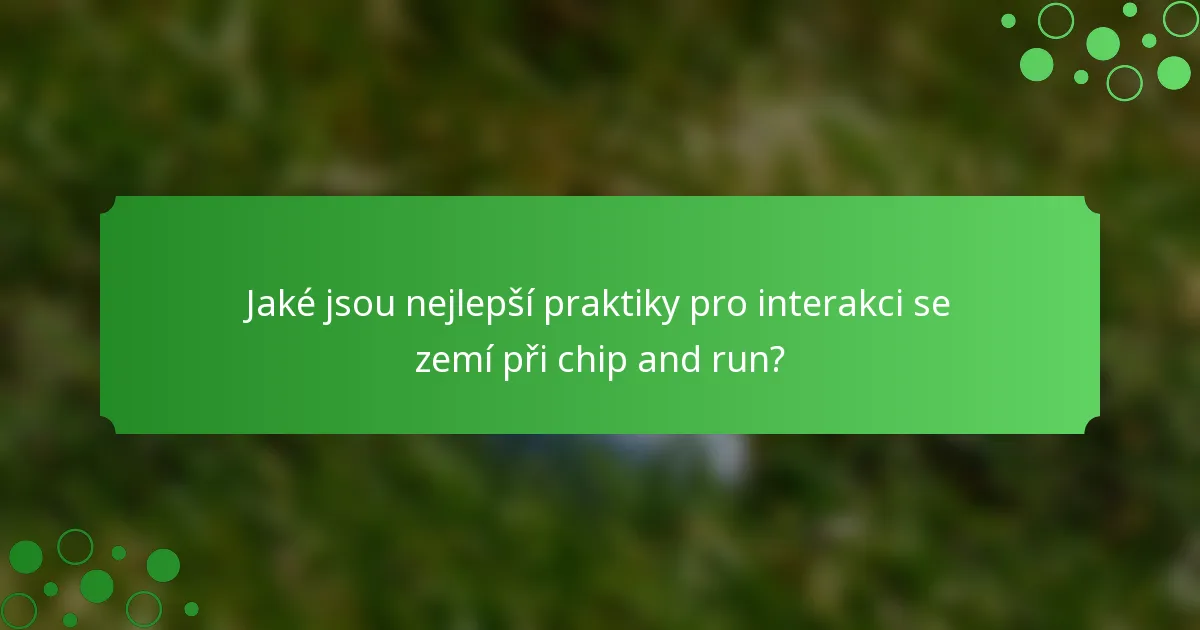 Jaké jsou nejlepší praktiky pro interakci se zemí při chip and run?