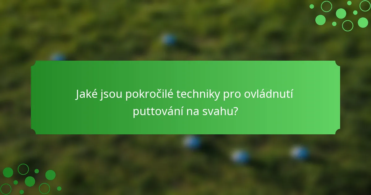 Jaké jsou pokročilé techniky pro ovládnutí puttování na svahu?