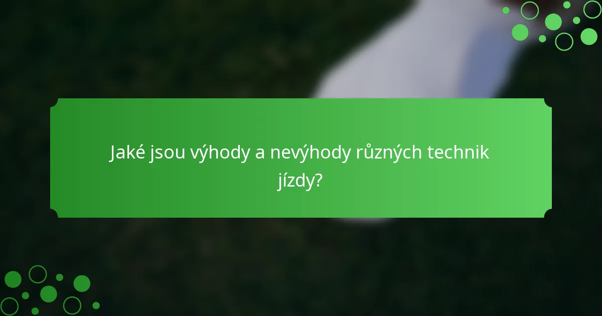 Jaké jsou výhody a nevýhody různých technik jízdy?