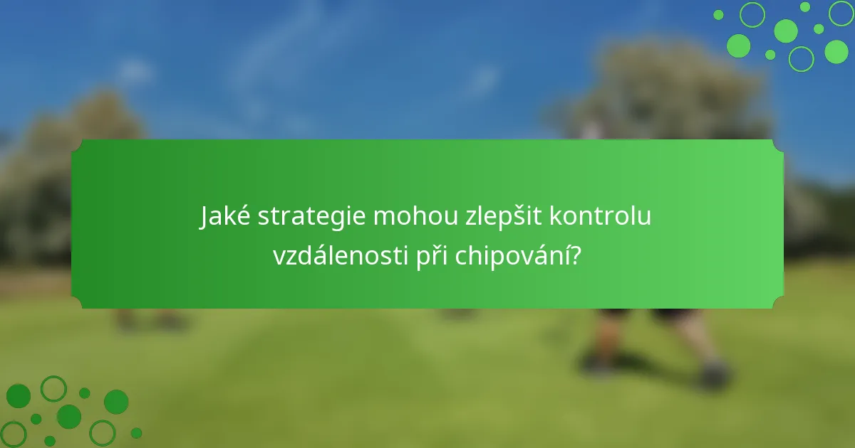 Jaké strategie mohou zlepšit kontrolu vzdálenosti při chipování?