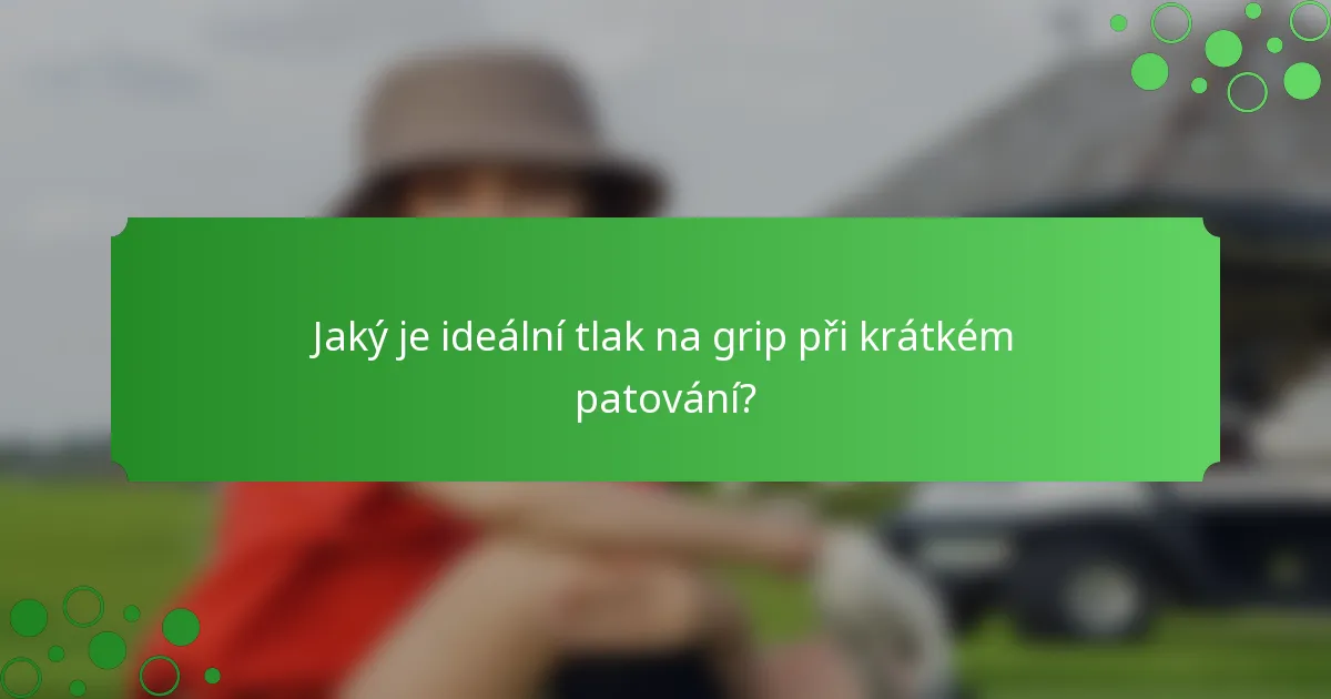 Jaký je ideální tlak na grip při krátkém patování?