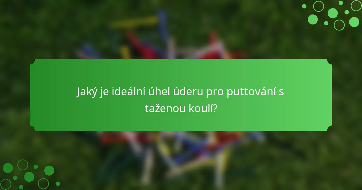 Jaký je ideální úhel úderu pro puttování s taženou koulí?