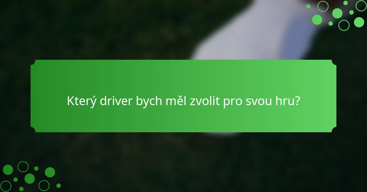 Který driver bych měl zvolit pro svou hru?